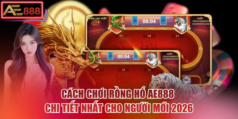 Cách Chơi Rồng Hổ AE888 Chi Tiết Nhất Cho Người Mới 2026